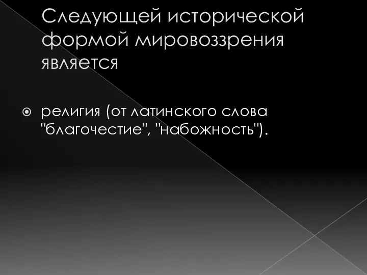 Следующей исторической формой мировоззрения является религия (от латинского слова "благочестие", "набожность").