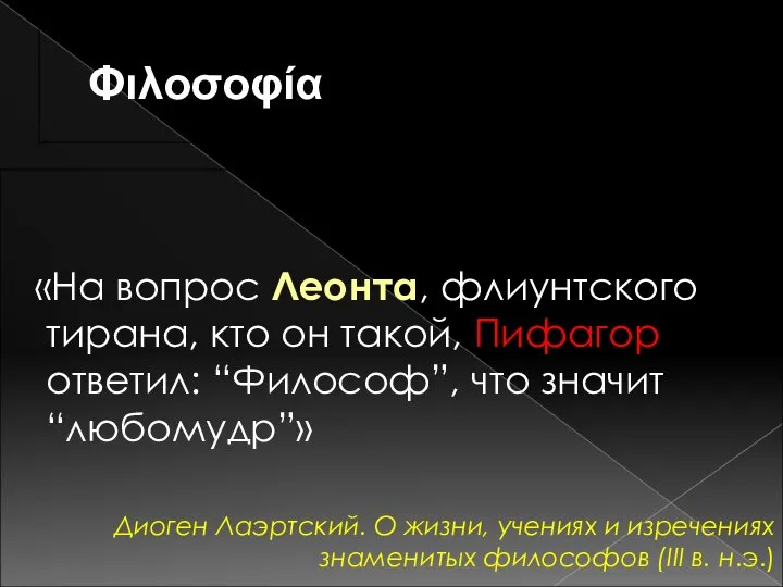 Φιλοσοφία «На вопрос Леонта, флиунтского тирана, кто он такой, Пифагор ответил: “Философ”,