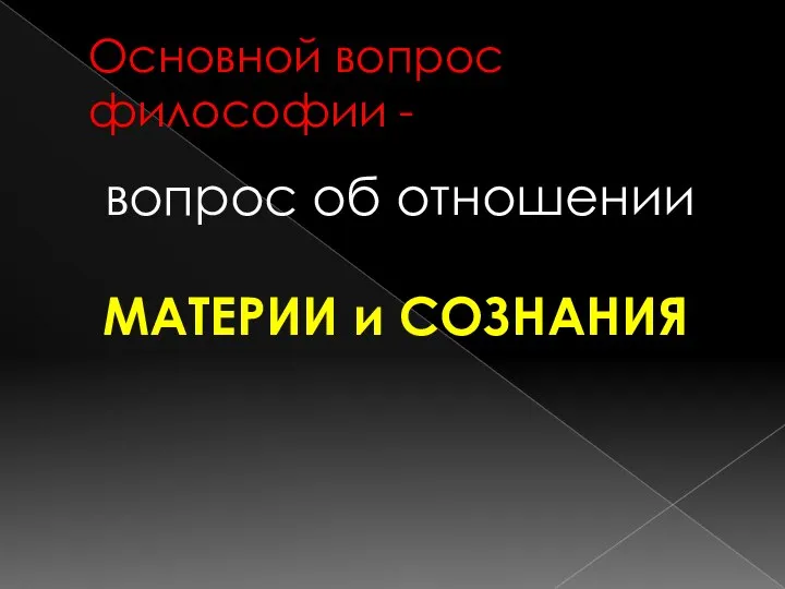 Основной вопрос философии - вопрос об отношении МАТЕРИИ и СОЗНАНИЯ