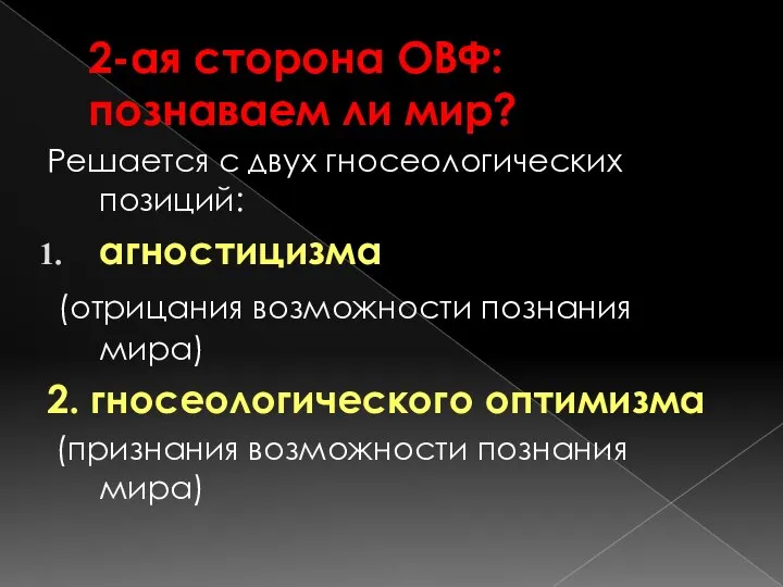 2-ая сторона ОВФ: познаваем ли мир? Решается с двух гносеологических позиций: агностицизма