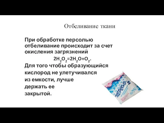 При обработке персолью отбеливание происходит за счет окисления загрязнений 2H2O2=2H2O+O2. Для того