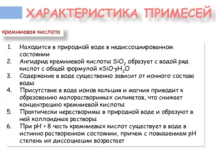 ХАРАКТЕРИСТИКА ПРИМЕСЕЙ кремниевая кислота Находится в природной воде в недиссоциированном состоянии Ангидрид