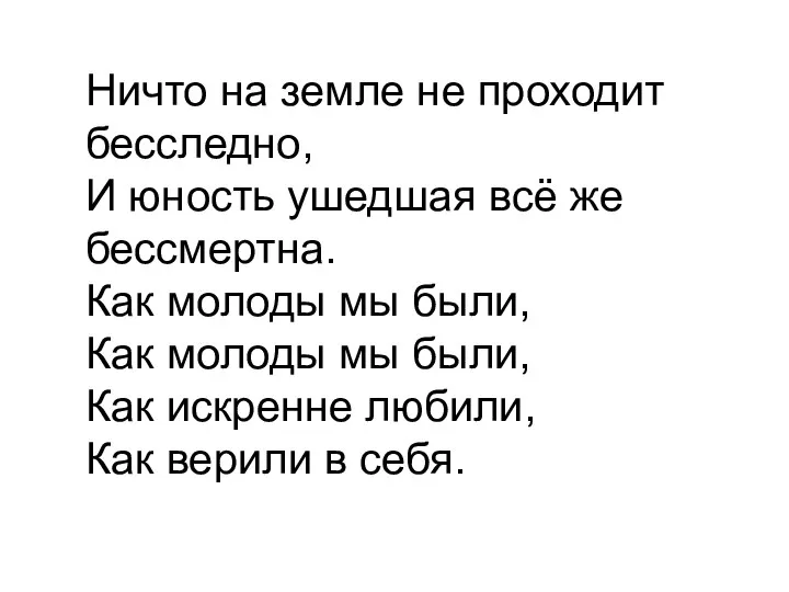 Ничто на земле не проходит бесследно, И юность ушедшая всё же бессмертна.