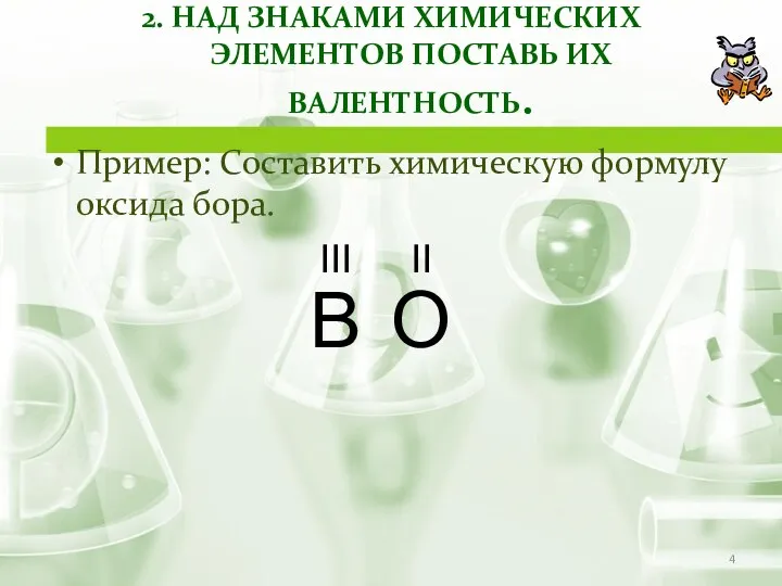 2. НАД ЗНАКАМИ ХИМИЧЕСКИХ ЭЛЕМЕНТОВ ПОСТАВЬ ИХ ВАЛЕНТНОСТЬ. Пример: Составить химическую формулу