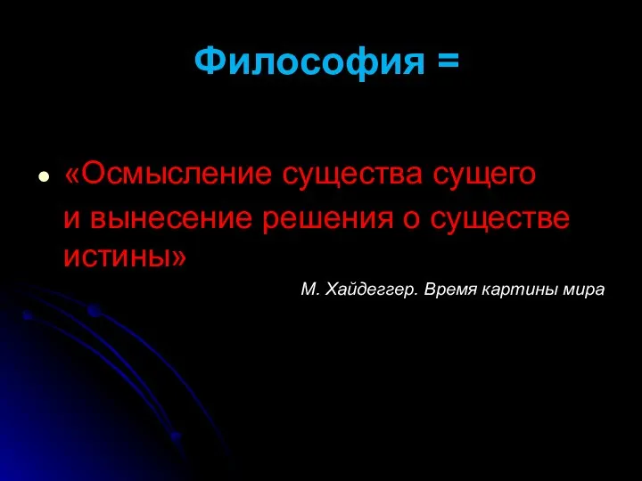 Философия = «Осмысление существа сущего и вынесение решения о существе истины» М. Хайдеггер. Время картины мира