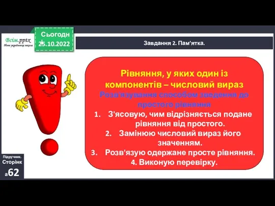 25.10.2022 Сьогодні Завдання 2. Пам’ятка. Підручник. Сторінка62 Рівняння, у яких один із