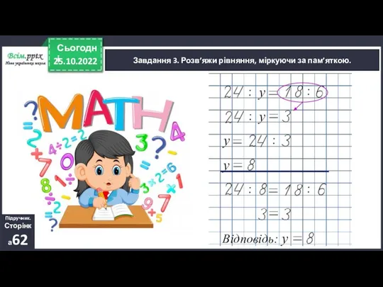 25.10.2022 Сьогодні Підручник. Сторінка62 у Завдання 3. Розв’яжи рівняння, міркуючи за пам’яткою.