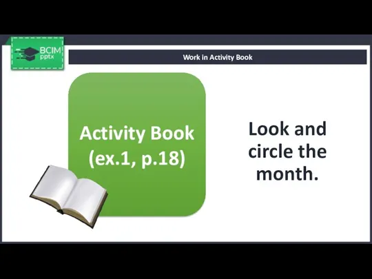 Look and circle the month. Work in Activity Book Activity Book (ex.1, p.18)