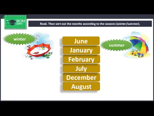 Read. Then sort out the months according to the seasons (winter/summer). summer