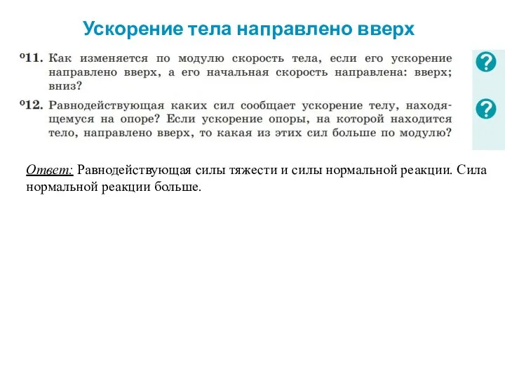 Ускорение тела направлено вверх Ответ: Равнодействующая силы тяжести и силы нормальной реакции. Сила нормальной реакции больше.