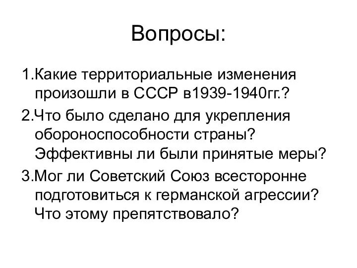 Вопросы: 1.Какие территориальные изменения произошли в СССР в1939-1940гг.? 2.Что было сделано для