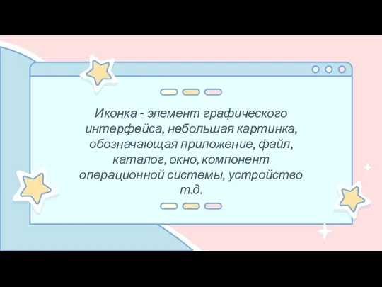 Иконка - элемент графического интерфейса, небольшая картинка, обозначающая приложение, файл, каталог, окно,