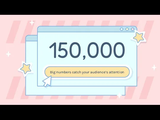 150,000 Big numbers catch your audience’s attention