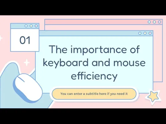 The importance of keyboard and mouse efficiency 01 You can enter a