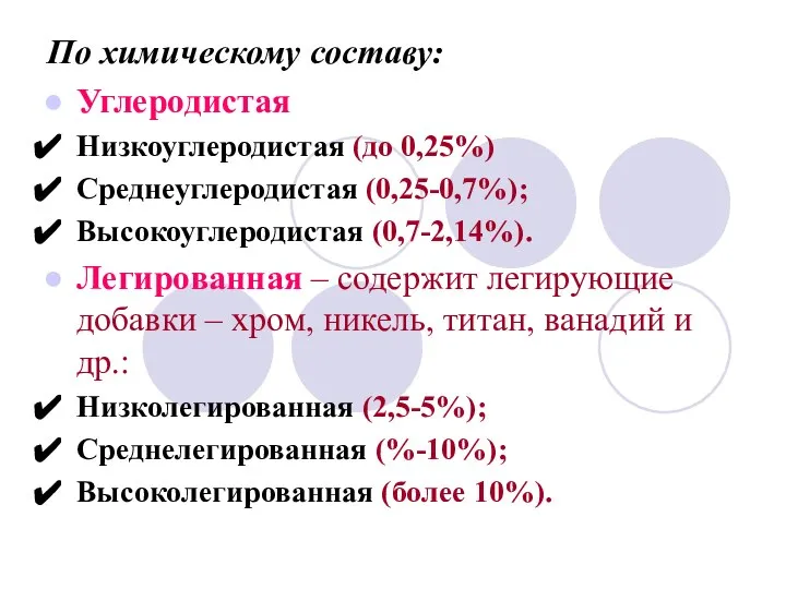 По химическому составу: Углеродистая Низкоуглеродистая (до 0,25%) Среднеуглеродистая (0,25-0,7%); Высокоуглеродистая (0,7-2,14%). Легированная