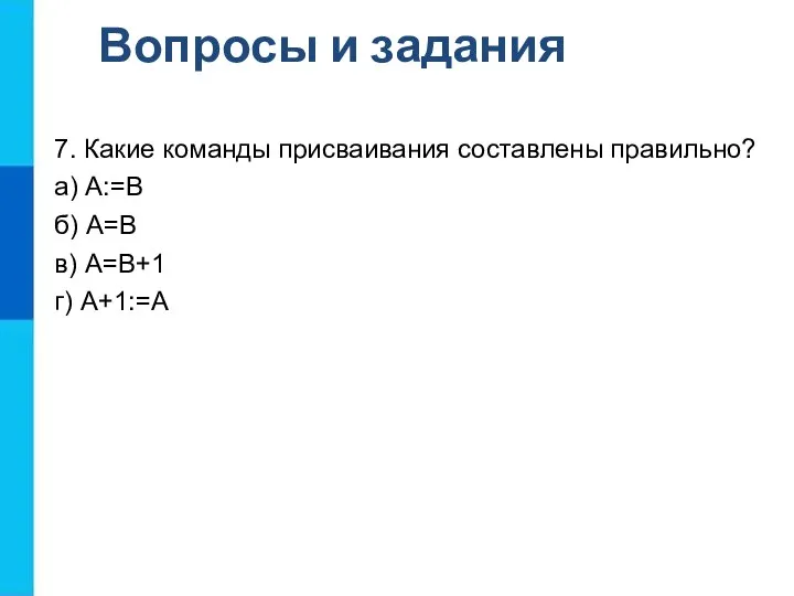 Вопросы и задания 7. Какие команды присваивания составлены правильно? а) A:=B б)