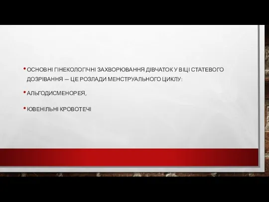 ОСНОВНІ ГІНЕКОЛОГІЧНІ ЗАХВОРЮВАННЯ ДІВЧАТОК У ВІЦІ СТАТЕВОГО ДОЗРІВАННЯ — ЦЕ РОЗЛАДИ МЕНСТРУАЛЬНОГО ЦИКЛУ: АЛЬГОДИСМЕНОРЕЯ, ЮВЕНІЛЬНІ КРОВОТЕЧІ