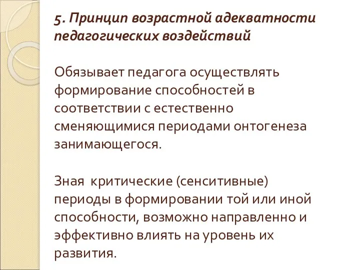 5. Принцип возрастной адекватности педагогических воздействий Обязывает педагога осуществлять формирование способностей в