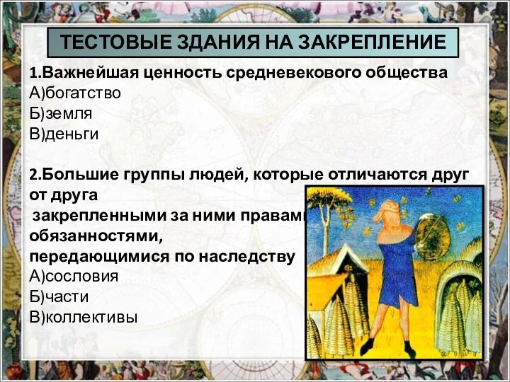 1.Важнейшая ценность средневекового общества А)богатство Б)земля В)деньги 2.Большие группы людей, которые отличаются