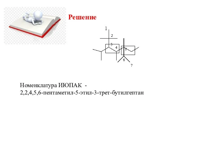 Решение Номенклатура ИЮПАК - 2,2,4,5,6-пентаметил-5-этил-3-трет-бутилгептан