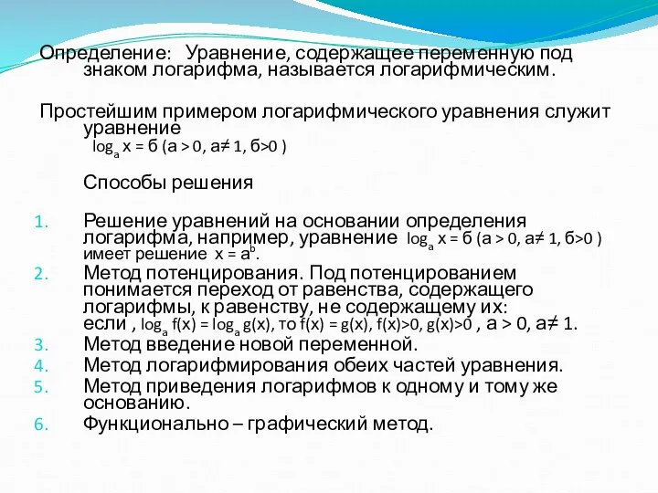 Определение: Уравнение, содержащее переменную под знаком логарифма, называется логарифмическим. Простейшим примером логарифмического