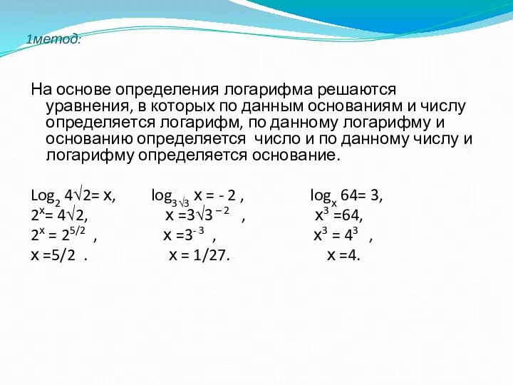 1метод: На основе определения логарифма решаются уравнения, в которых по данным основаниям