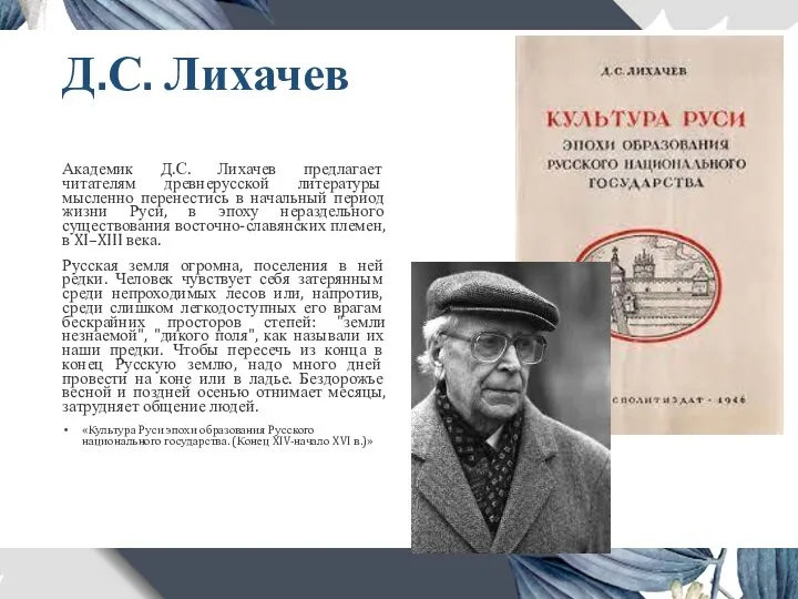 Д.С. Лихачев Академик Д.С. Лихачев предлагает читателям древнерусской литературы мысленно перенестись в