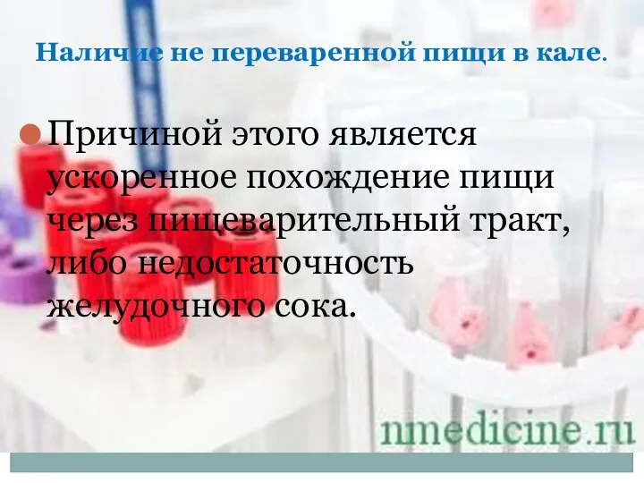 Наличие не переваренной пищи в кале. Причиной этого является ускоренное похождение пищи