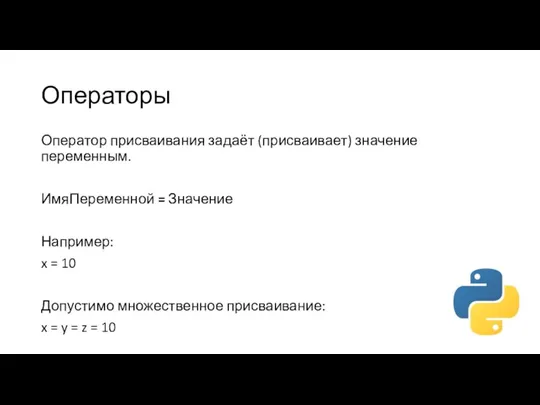 Операторы Оператор присваивания задаёт (присваивает) значение переменным. ИмяПеременной = Значение Например: x