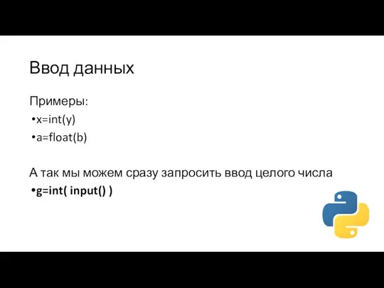 Ввод данных Примеры: x=int(y) a=float(b) А так мы можем сразу запросить ввод