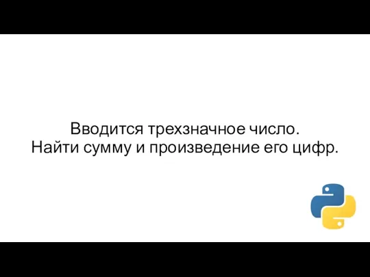 Вводится трехзначное число. Найти сумму и произведение его цифр.