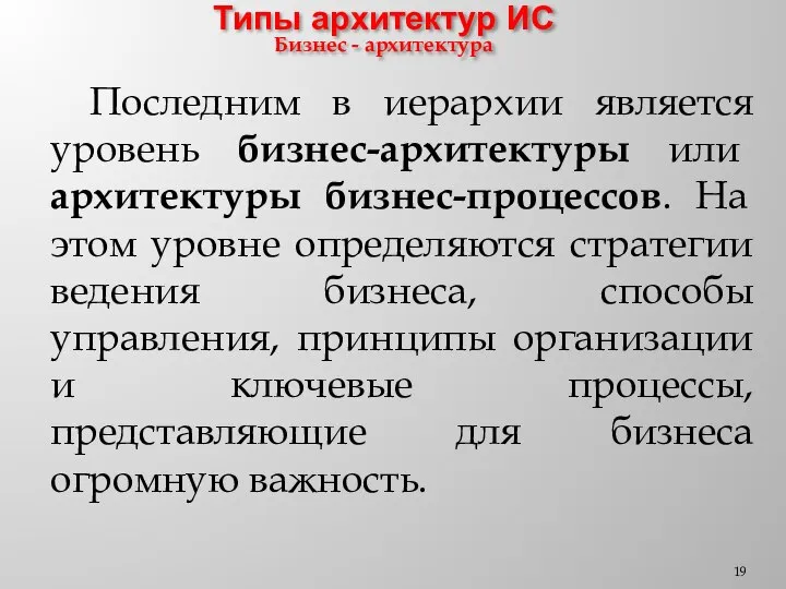 Типы архитектур ИС Бизнес - архитектура Последним в иерархии является уровень бизнес-архитектуры