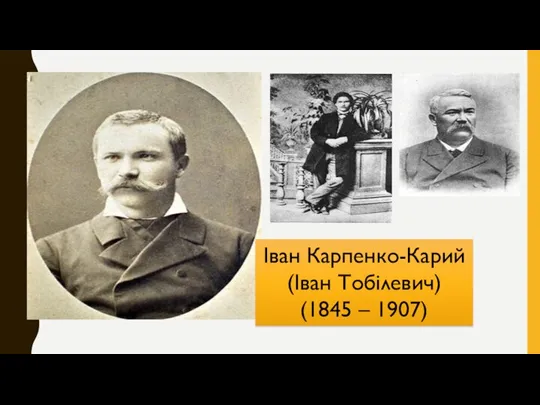 Іван Карпенко-Карий (Іван Тобілевич) (1845 – 1907)