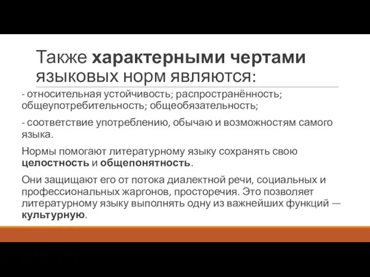 Также характерными чертами языковых норм являются: - относительная устойчивость; распространённость; общеупотребительность; общеобязательность;