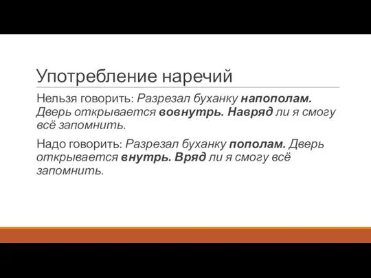 Употребление наречий Нельзя говорить: Разрезал буханку напополам. Дверь открывается вовнутрь. Навряд ли