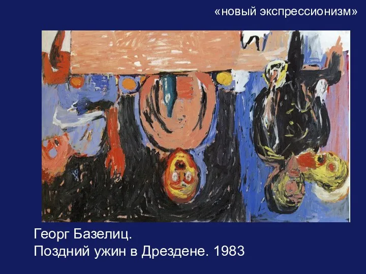 Георг Базелиц. Поздний ужин в Дрездене. 1983 «новый экспрессионизм»