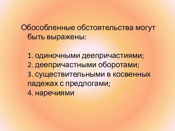 Обособленные обстоятельства могут быть выражены: 1. одиночными деепричастиями; 2. деепричастными оборотами; 3.