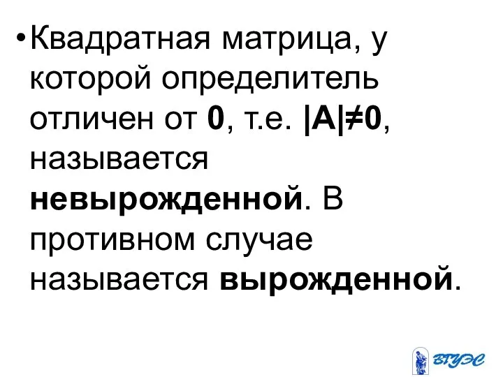 Квадратная матрица, у которой определитель отличен от 0, т.е. |А|≠0, называется невырожденной.