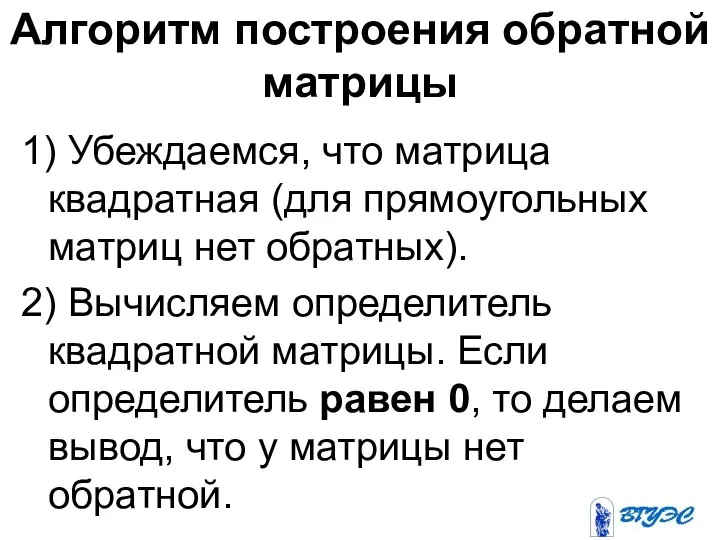 Алгоритм построения обратной матрицы 1) Убеждаемся, что матрица квадратная (для прямоугольных матриц