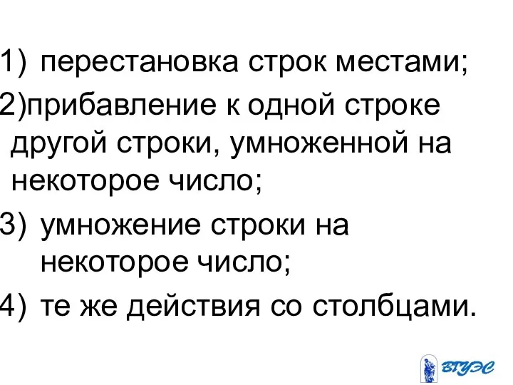 перестановка строк местами; прибавление к одной строке другой строки, умноженной на некоторое