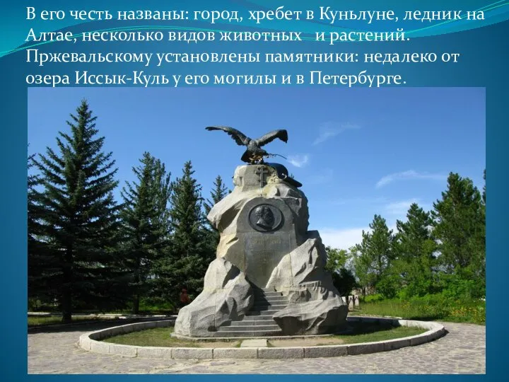 В его честь названы: город, хребет в Куньлуне, ледник на Алтае, несколько