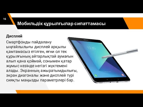 Мобильдік құрылғылар сипаттамасы Дисплей Смартфонды пайдалану ыңғайлылығы дисплей арқылы қамтамасыз етілген, яғни