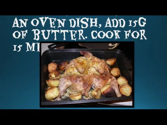 Put the chicken on an oven dish, add 15g of butter. Cook for 15 minutes