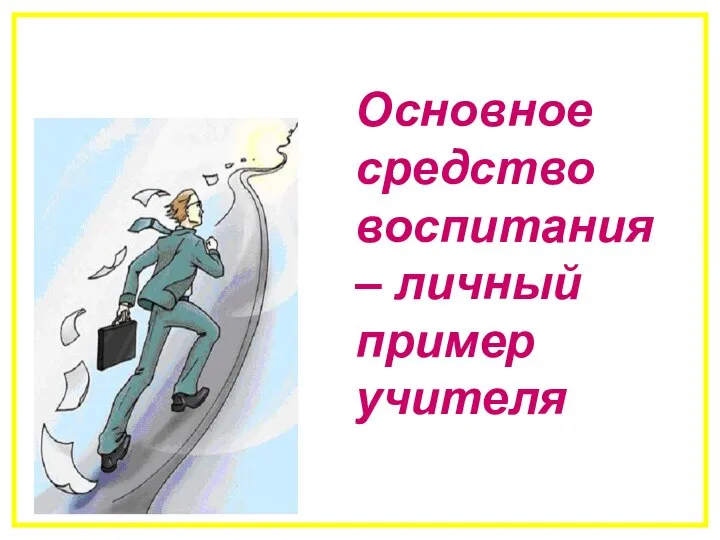 Основное средство воспитания – личный пример учителя