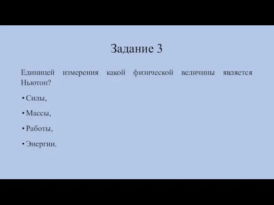 Задание 3 Единицей измерения какой физической величины является Ньютон? Силы, Массы, Работы, Энергии.