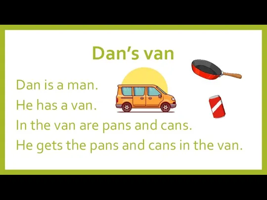 Dan’s van Dan is a man. He has a van. In the
