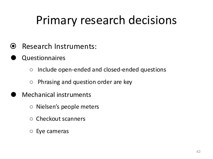Primary research decisions Research Instruments: Questionnaires Include open-ended and closed-ended questions Phrasing