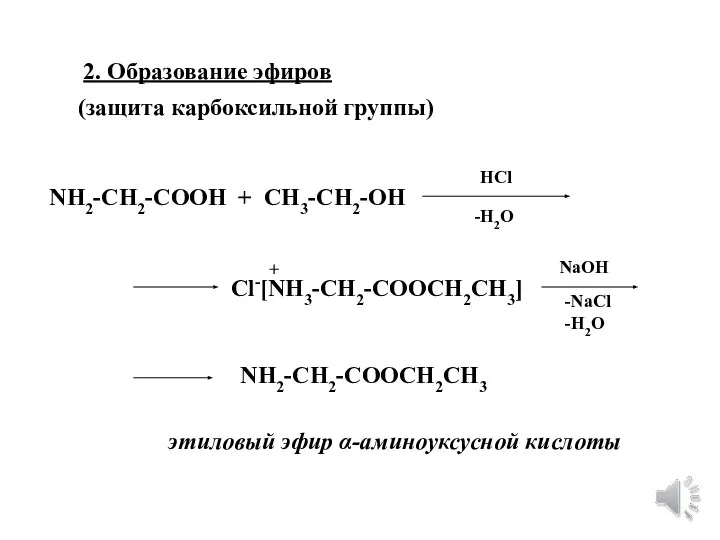 2. Образование эфиров (защита карбоксильной группы) NH2-CH2-COOH + CH3-CH2-OH HCl -H2O Cl-[NH3-CH2-COOCH2CH3]