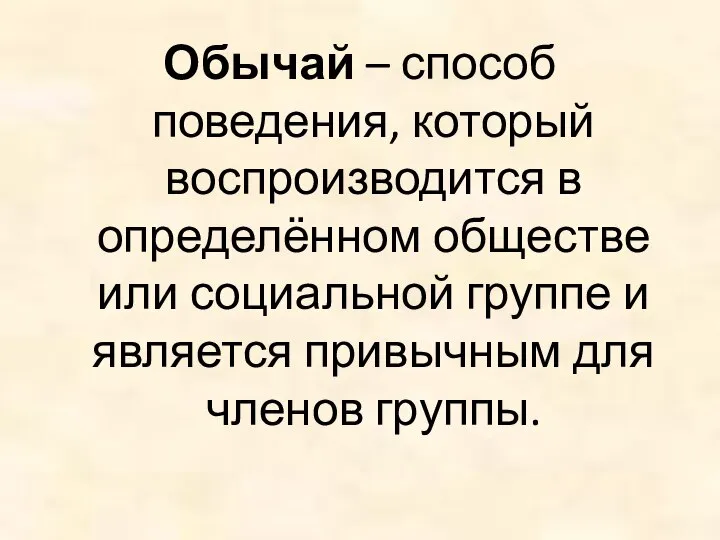 Обычай – способ поведения, который воспроизводится в определённом обществе или социальной группе