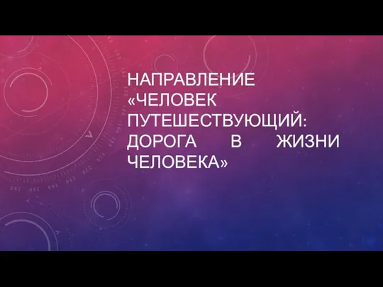 НАПРАВЛЕНИЕ «ЧЕЛОВЕК ПУТЕШЕСТВУЮЩИЙ: ДОРОГА В ЖИЗНИ ЧЕЛОВЕКА»